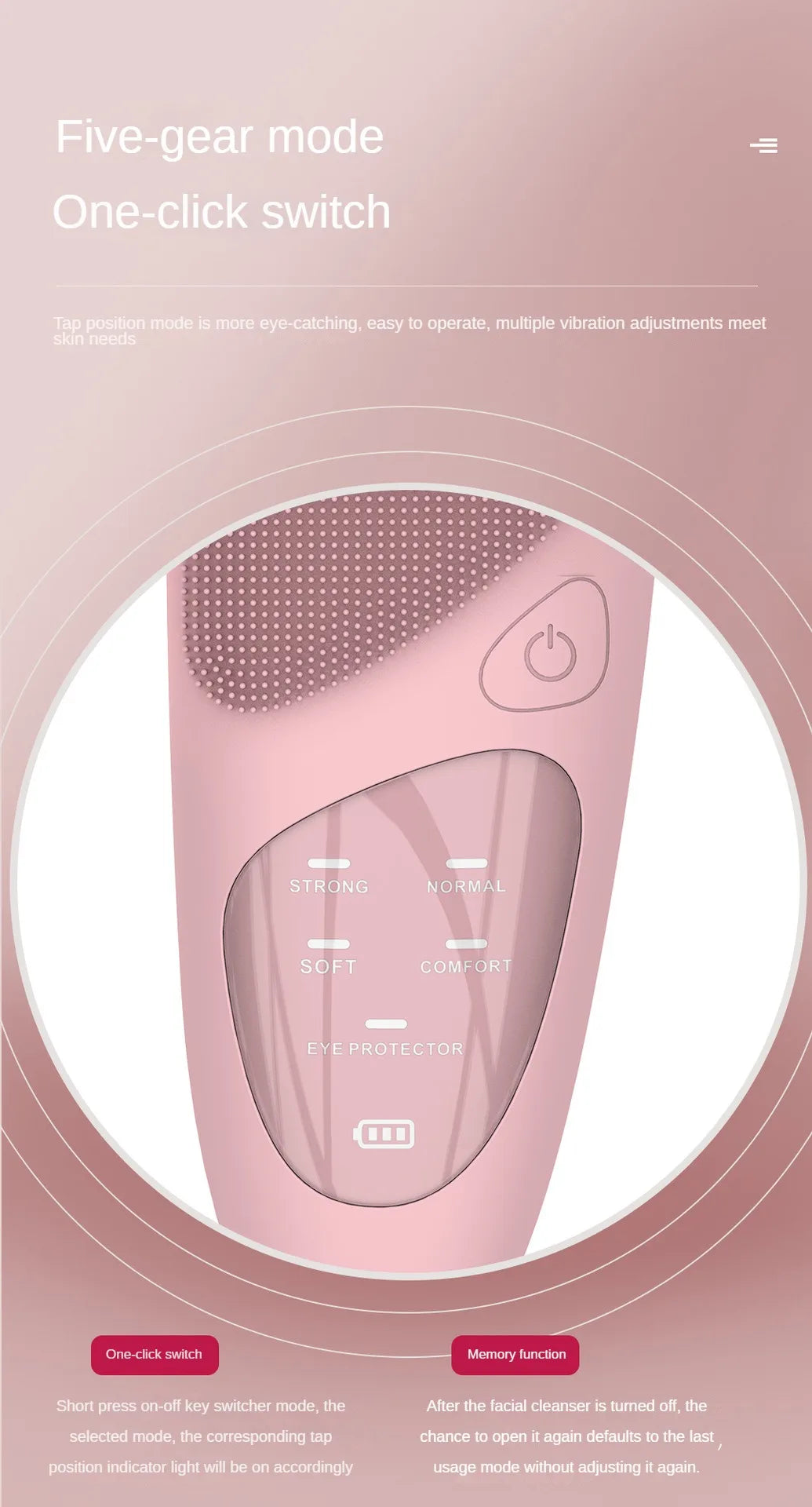 5-mode facial brush with vibration adjustments and memory function for customizable cleansing experience.